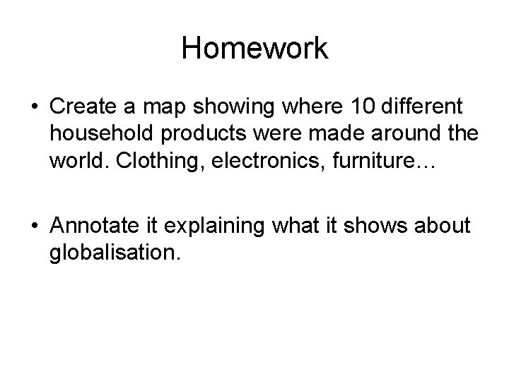 Homework • Create a map showing where 10 different household products were made around Homework • Create a map showing where 10 different household products were made around