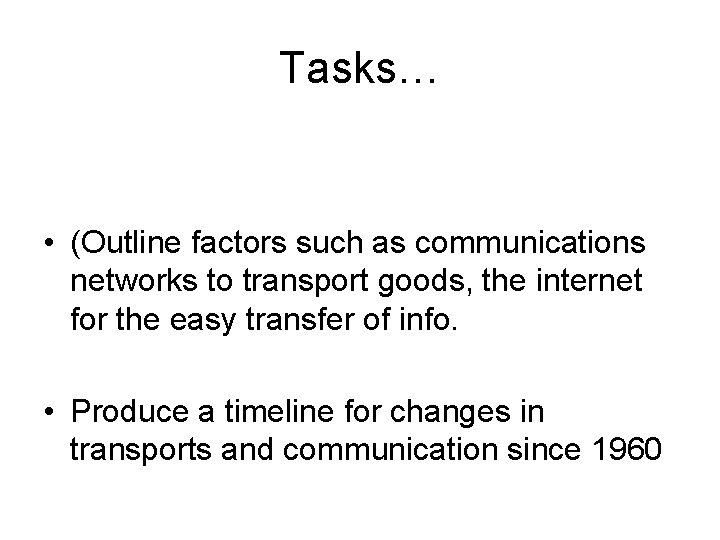 Tasks… • (Outline factors such as communications networks to transport goods, the internet for Tasks… • (Outline factors such as communications networks to transport goods, the internet for