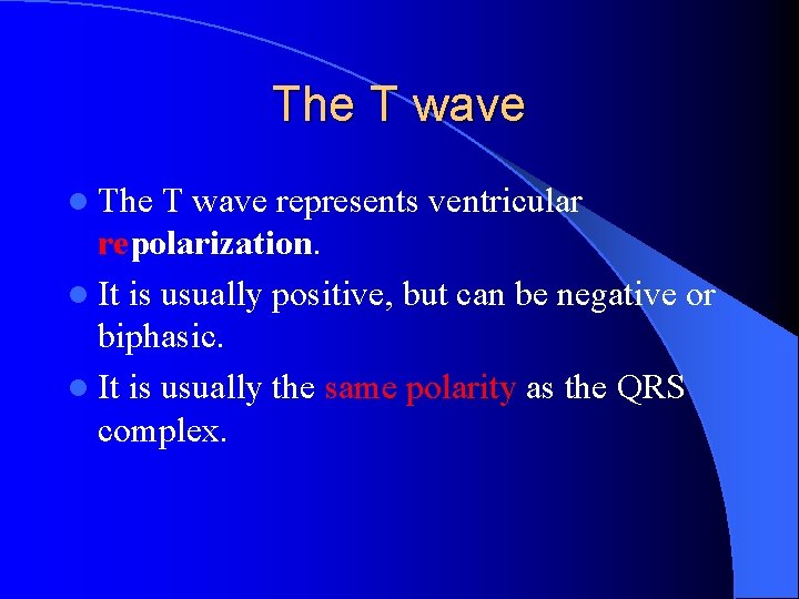 The T wave l The T wave represents ventricular repolarization. l It is usually