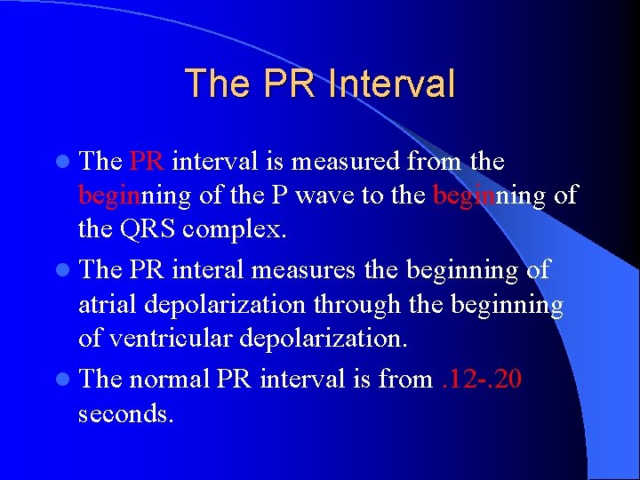 The PR Interval l The PR interval is measured from the beginning of the