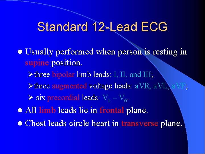 Standard 12 -Lead ECG l Usually performed when person is resting in supine position.