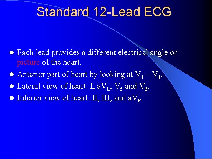 Standard 12 -Lead ECG Each lead provides a different electrical angle or picture of