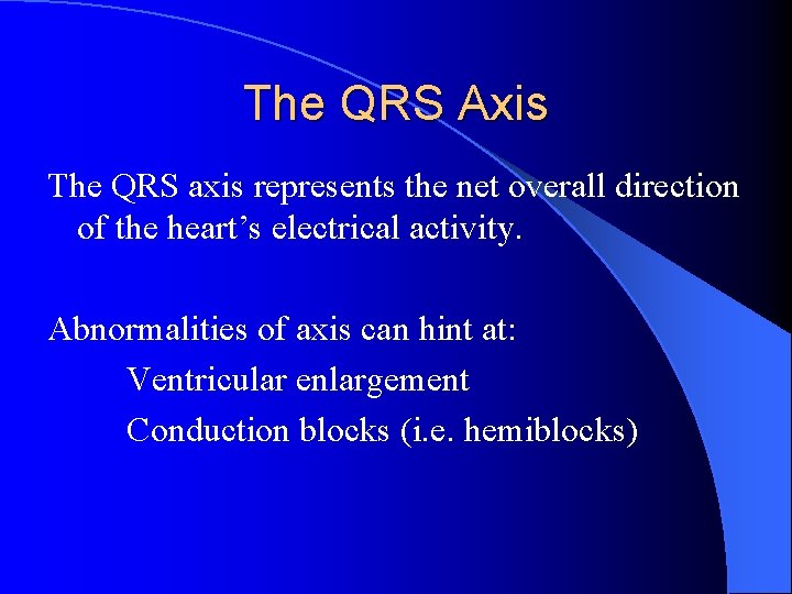 The QRS Axis The QRS axis represents the net overall direction of the heart’s