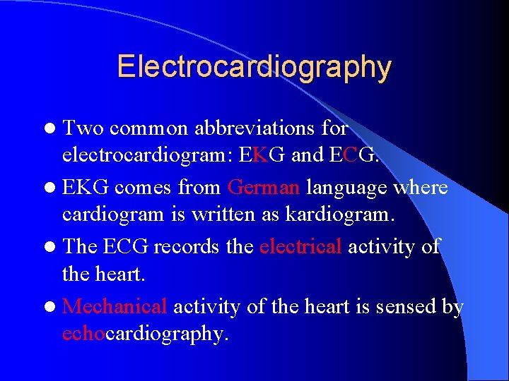 Electrocardiography l Two common abbreviations for electrocardiogram: EKG and ECG. l EKG comes from