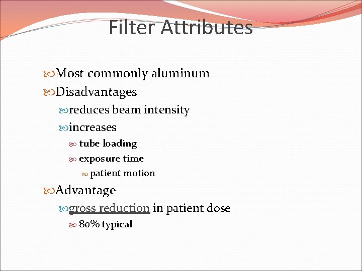 Filter Attributes Most commonly aluminum Disadvantages reduces beam intensity increases tube loading exposure time