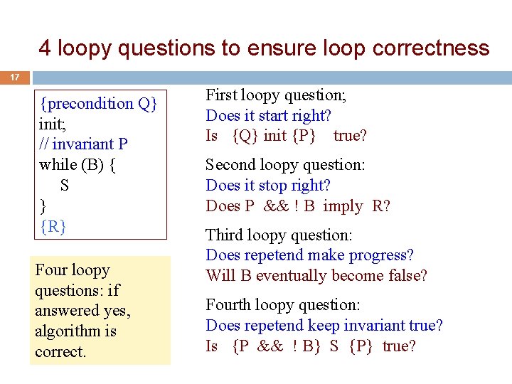 4 loopy questions to ensure loop correctness 17 {precondition Q} init; // invariant P