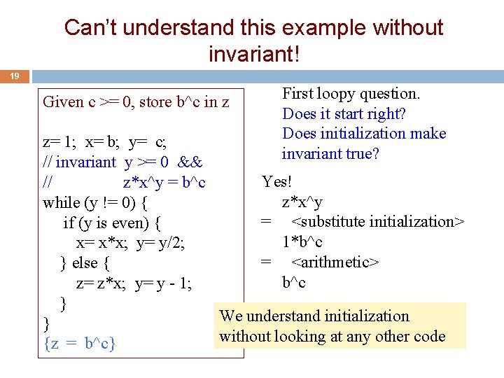 Can’t understand this example without invariant! 19 Given c >= 0, store b^c in