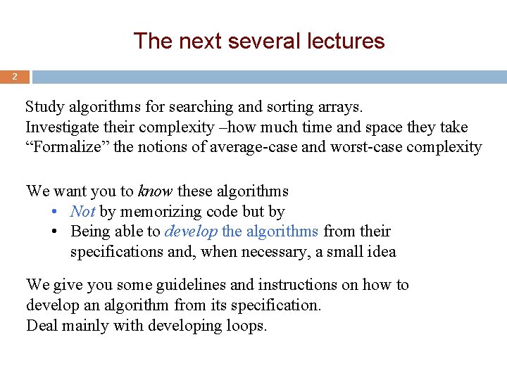 The next several lectures 2 Study algorithms for searching and sorting arrays. Investigate their