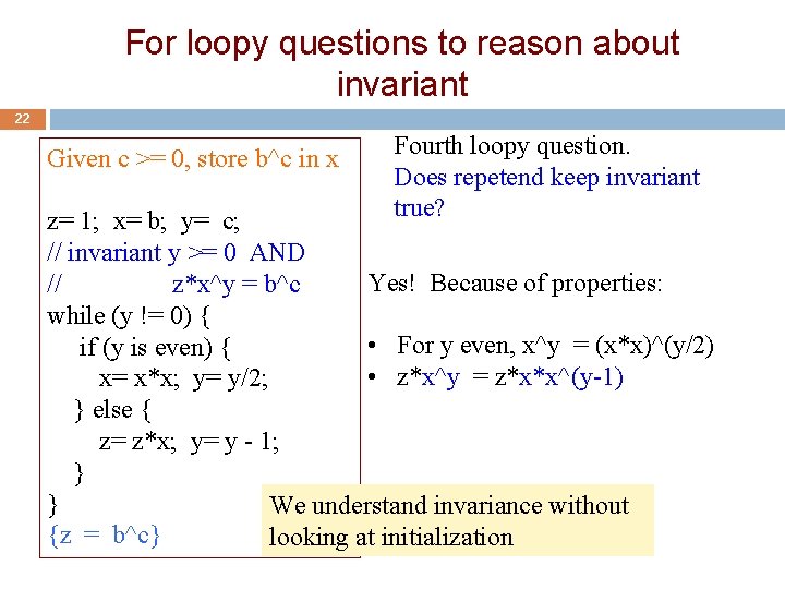 For loopy questions to reason about invariant 22 Given c >= 0, store b^c