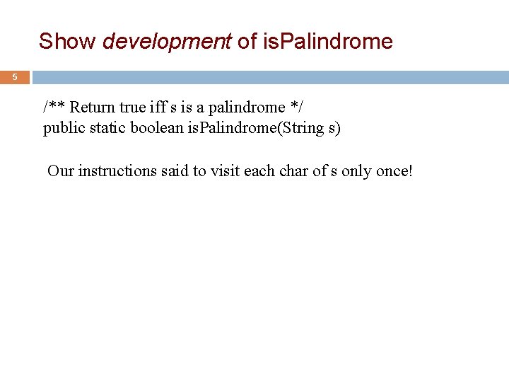 Show development of is. Palindrome 5 /** Return true iff s is a palindrome