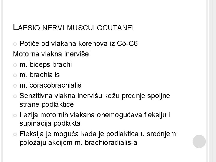 LAESIO NERVI MUSCULOCUTANEI Potiče od vlakana korenova iz C 5 -C 6 Motorna vlakna