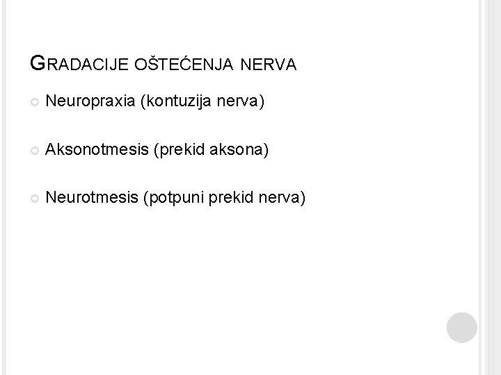 GRADACIJE OŠTEĆENJA NERVA Neuropraxia (kontuzija nerva) Aksonotmesis (prekid aksona) Neurotmesis (potpuni prekid nerva) 