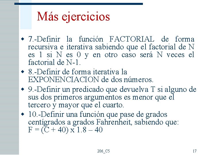 Más ejercicios w 7. -Definir la función FACTORIAL de forma recursiva e iterativa sabiendo