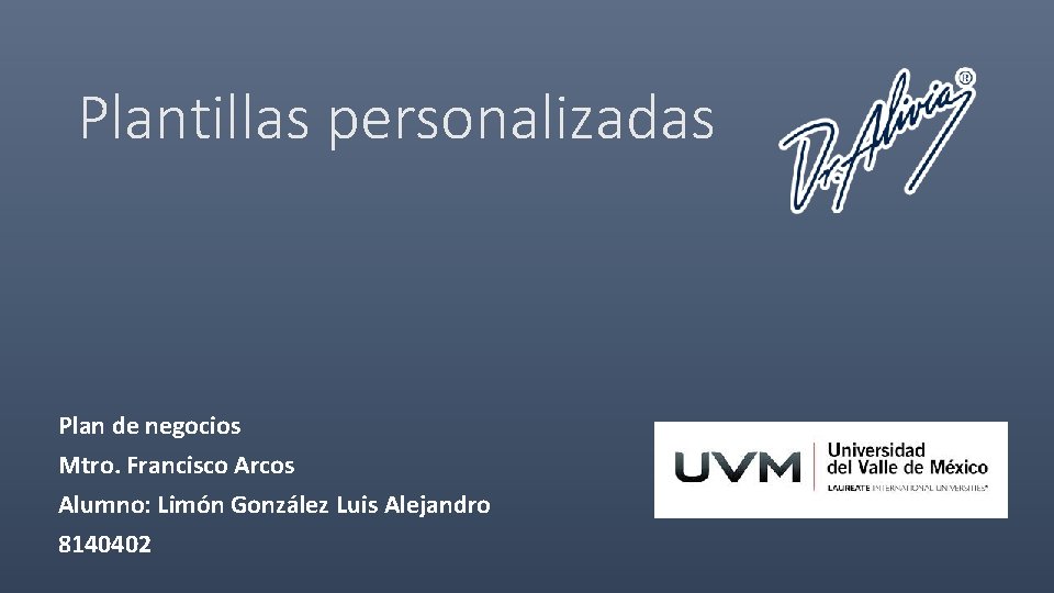 Plantillas personalizadas Plan de negocios Mtro. Francisco Arcos Alumno: Limón González Luis Alejandro 8140402