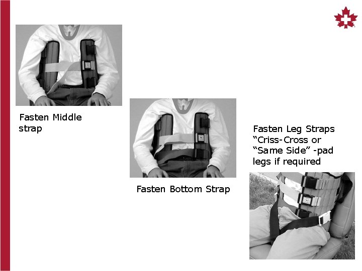 Fasten Middle strap Fasten Leg Straps “Criss-Cross or “Same Side” -pad legs if required