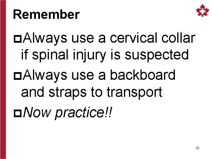 Remember p. Always use a cervical collar if spinal injury is suspected p. Always