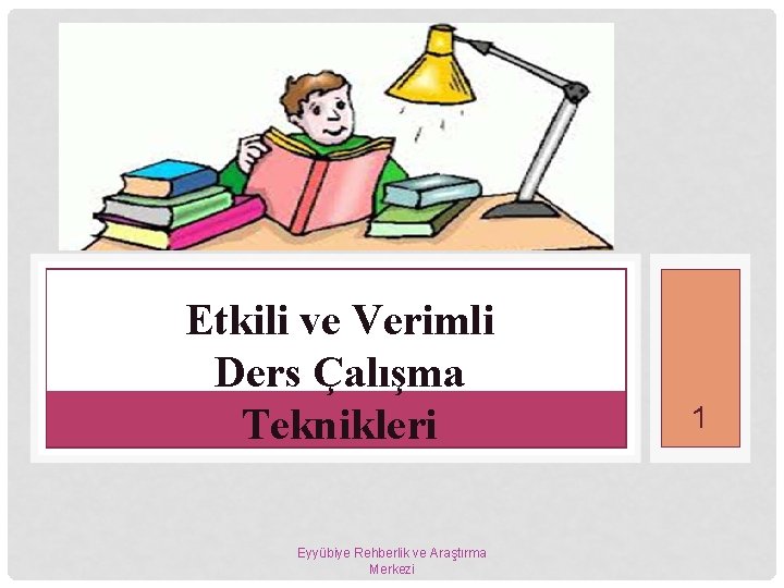 Etkili ve Verimli Ders Çalışma Teknikleri Eyyübiye Rehberlik ve Araştırma Merkezi 1 