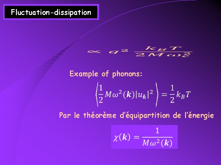Fluctuation-dissipation Example of phonons: Par le théorème d’équipartition de l’énergie 