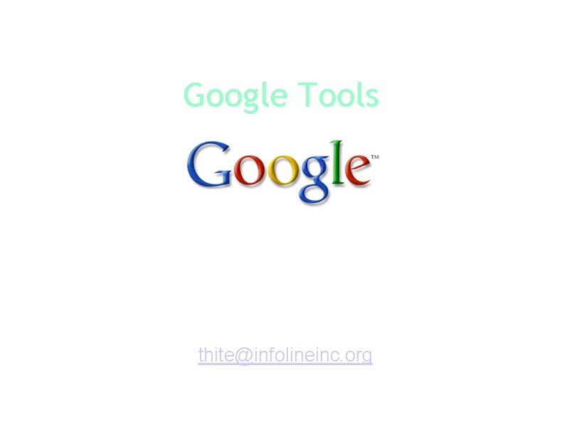 Google Tools Presented by: Tim Hite Resource Coordinator Info Line / 2 -1 -1