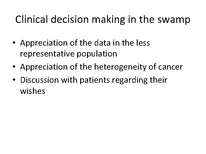 Clinical decision making in the swamp • Appreciation of the data in the less