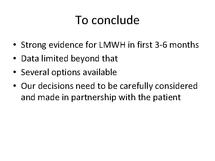 To conclude • • Strong evidence for LMWH in first 3 -6 months Data