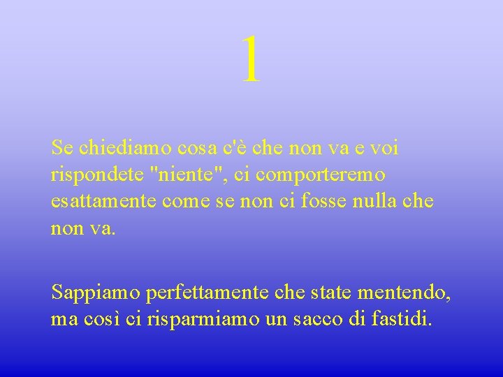 1 Se chiediamo cosa c'è che non va e voi rispondete "niente", ci comporteremo