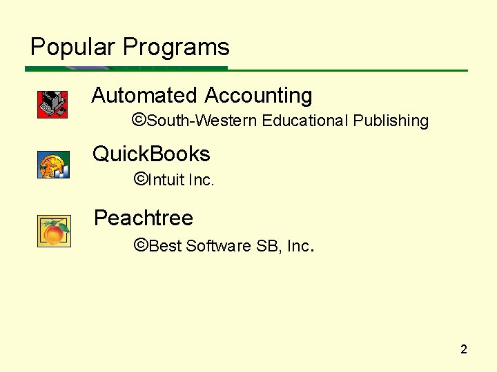 Popular Programs Automated Accounting ©South-Western Educational Publishing Quick. Books ©Intuit Inc. Peachtree ©Best Software