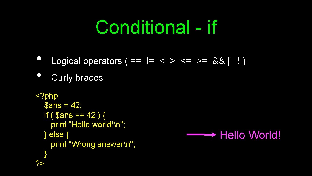 Conditional - if • • Logical operators ( == != < > <= >=