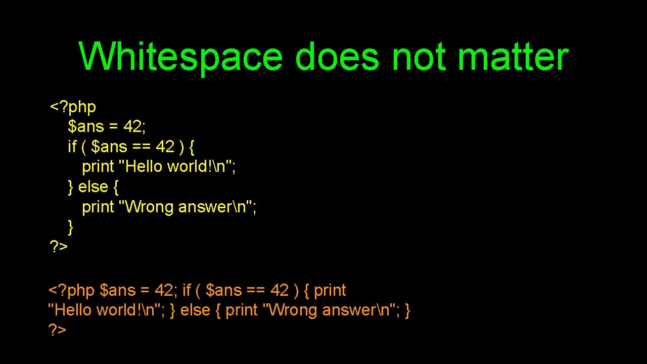 Whitespace does not matter <? php $ans = 42; if ( $ans == 42