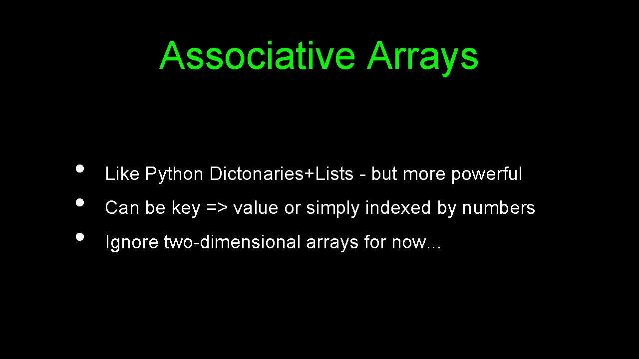 Associative Arrays • • • Like Python Dictonaries+Lists - but more powerful Can be