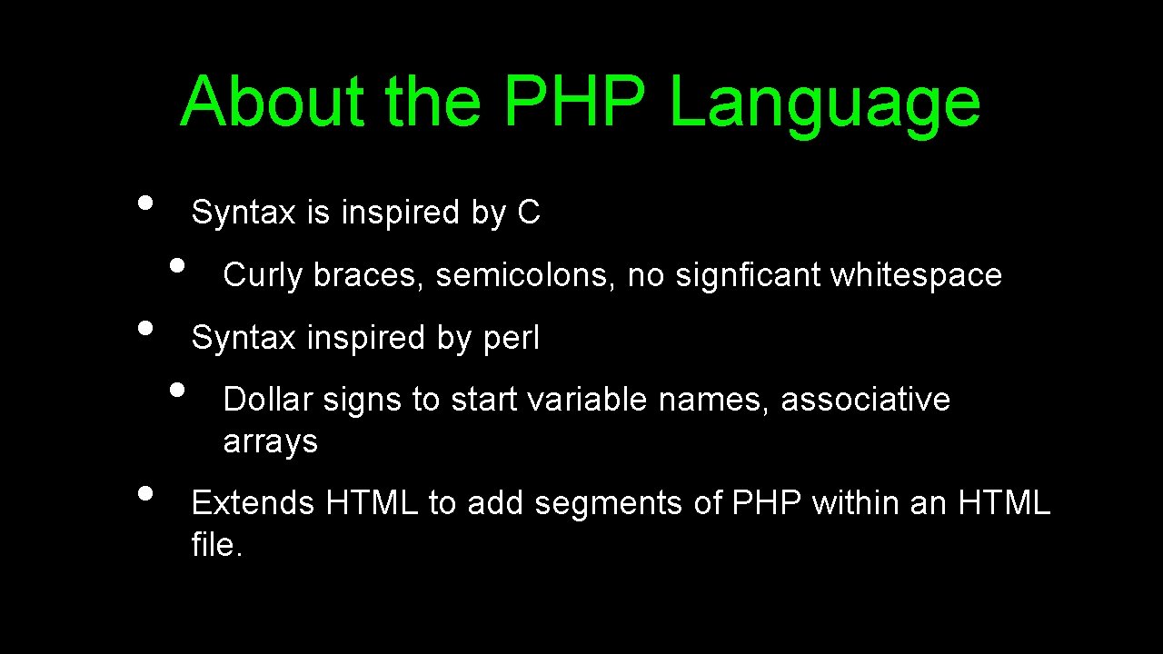 About the PHP Language • • • Syntax is inspired by C • Curly
