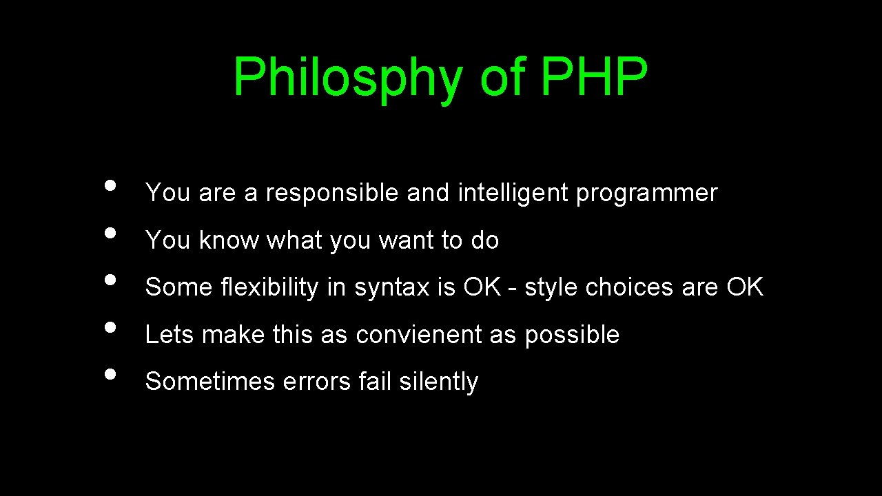 Philosphy of PHP • • • You are a responsible and intelligent programmer You