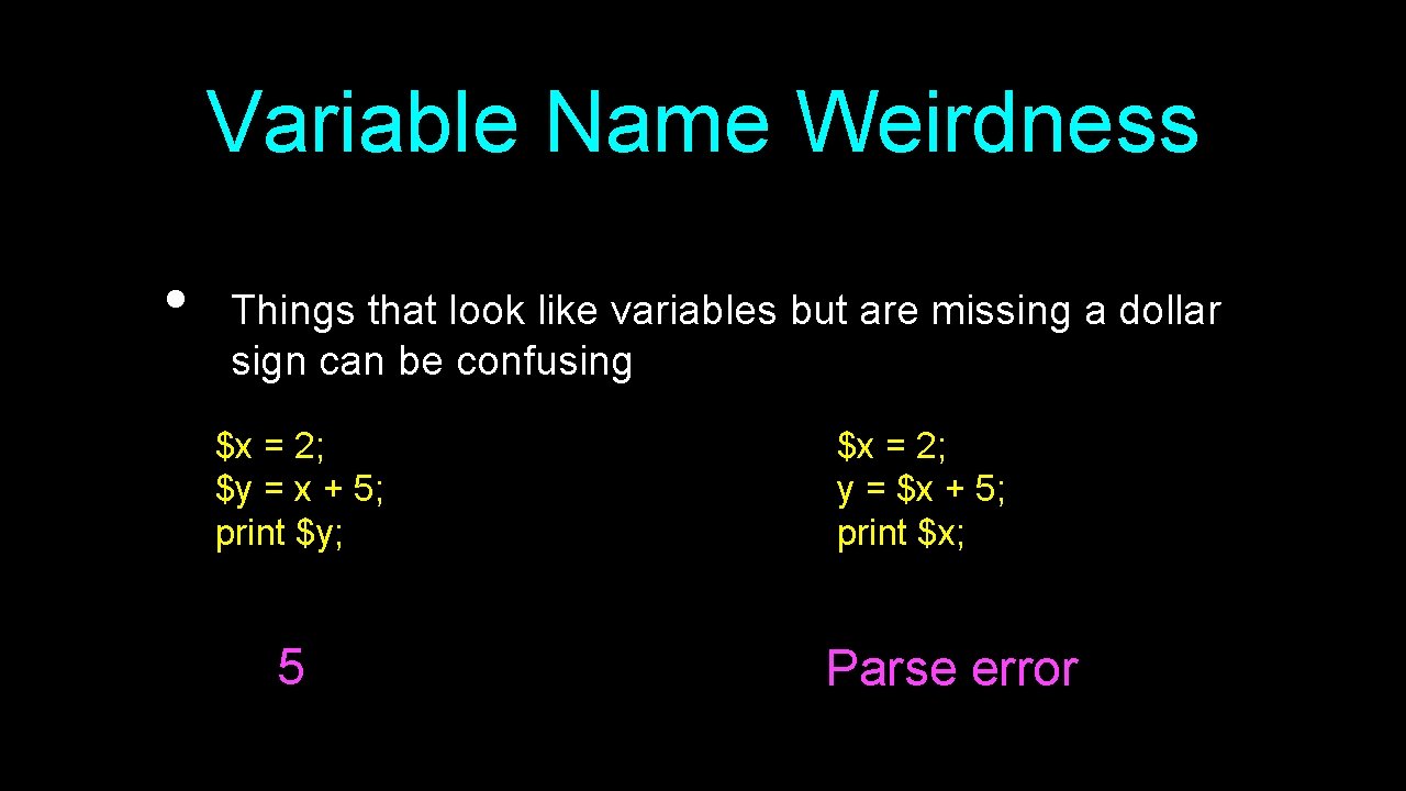 Variable Name Weirdness • Things that look like variables but are missing a dollar