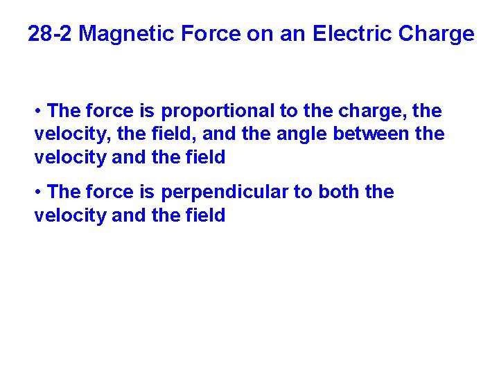 28 -2 Magnetic Force on an Electric Charge • The force is proportional to