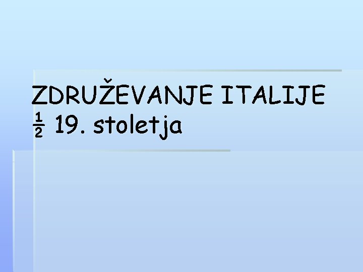 ZDRUŽEVANJE ITALIJE ½ 19. stoletja 