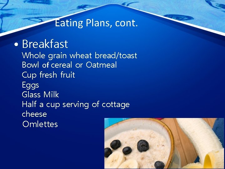 Eating Plans, cont. • Breakfast Whole grain wheat bread/toast Bowl of cereal or Oatmeal