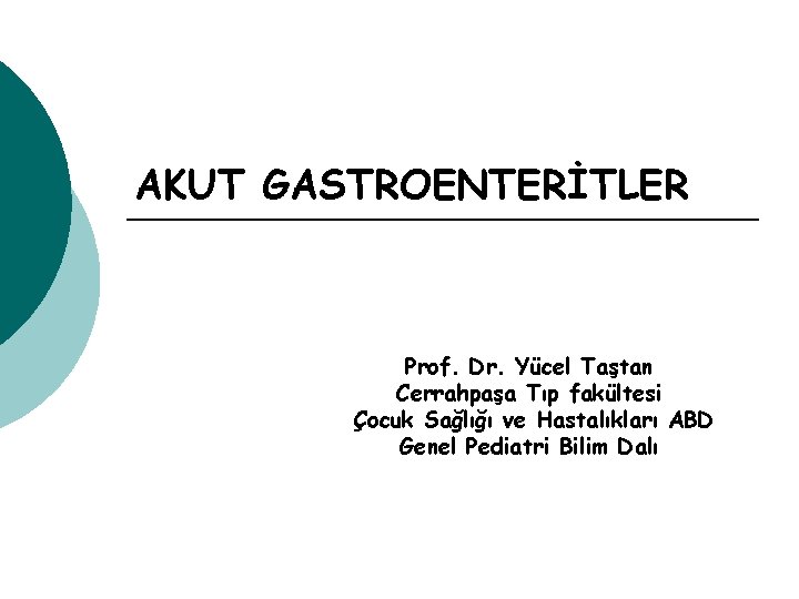 AKUT GASTROENTERİTLER Prof. Dr. Yücel Taştan Cerrahpaşa Tıp fakültesi Çocuk Sağlığı ve Hastalıkları ABD