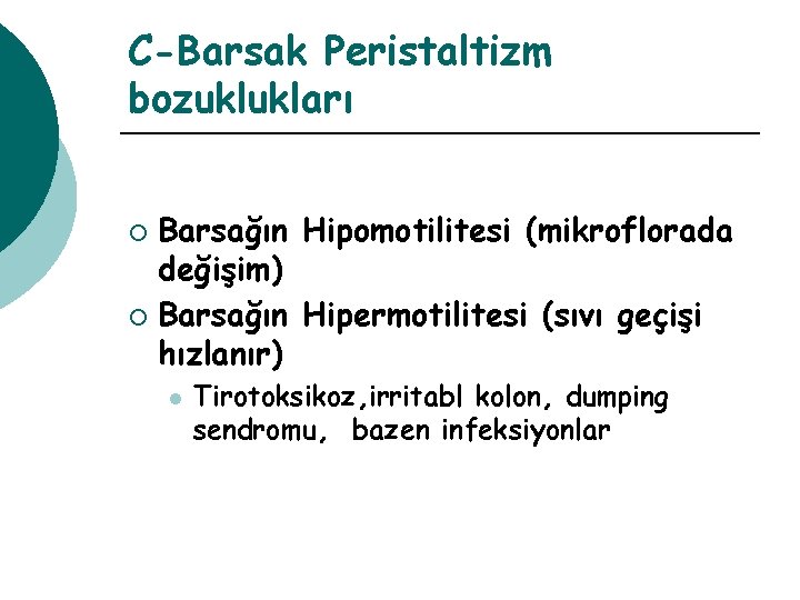 C-Barsak Peristaltizm bozuklukları Barsağın Hipomotilitesi (mikroflorada değişim) ¡ Barsağın Hipermotilitesi (sıvı geçişi hızlanır) ¡