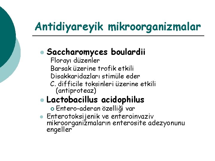 Antidiyareyik mikroorganizmalar l Saccharomyces boulardii l Lactobacillus acidophilus Florayı düzenler Barsak üzerine trofik etkili