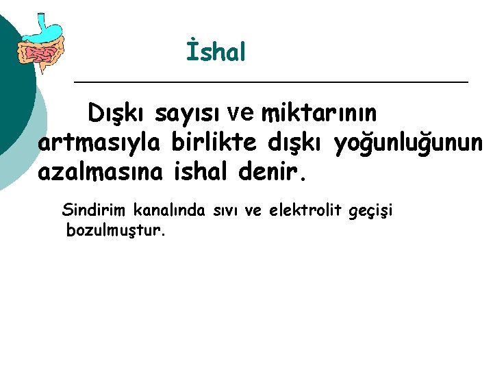 İshal Dışkı sayısı ve miktarının artmasıyla birlikte dışkı yoğunluğunun azalmasına ishal denir. Sindirim kanalında