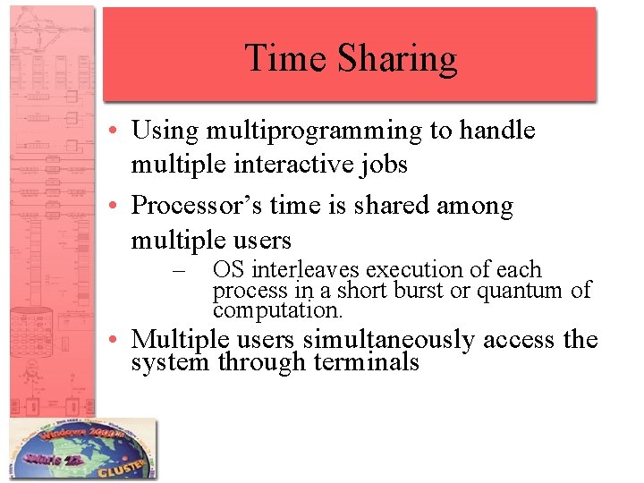 Time Sharing • Using multiprogramming to handle multiple interactive jobs • Processor’s time is