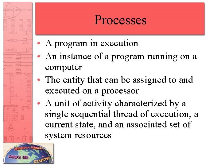 Processes • A program in execution • An instance of a program running on