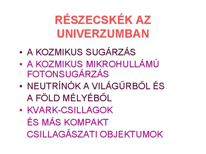 RÉSZECSKÉK AZ UNIVERZUMBAN • A KOZMIKUS SUGÁRZÁS • A KOZMIKUS MIKROHULLÁMÚ FOTONSUGÁRZÁS • NEUTRÍNÓK