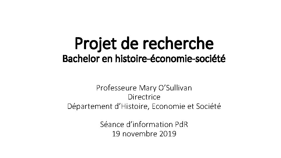 Projet de recherche Bachelor en histoire-économie-société Professeure Mary O’Sullivan Directrice Département d’Histoire, Economie et