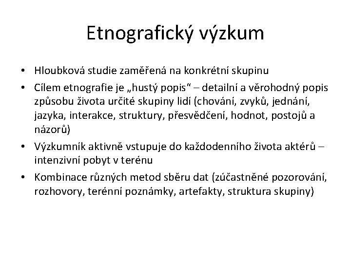 Etnografický výzkum • Hloubková studie zaměřená na konkrétní skupinu • Cílem etnografie je „hustý