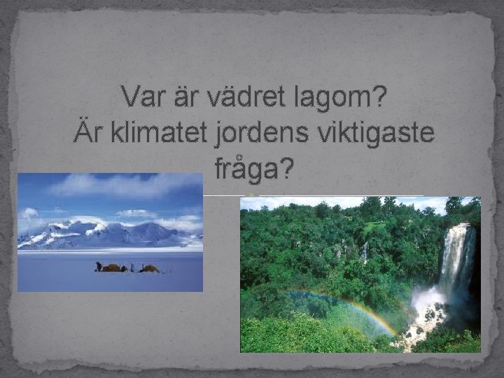 Var är vädret lagom? Är klimatet jordens viktigaste fråga? 