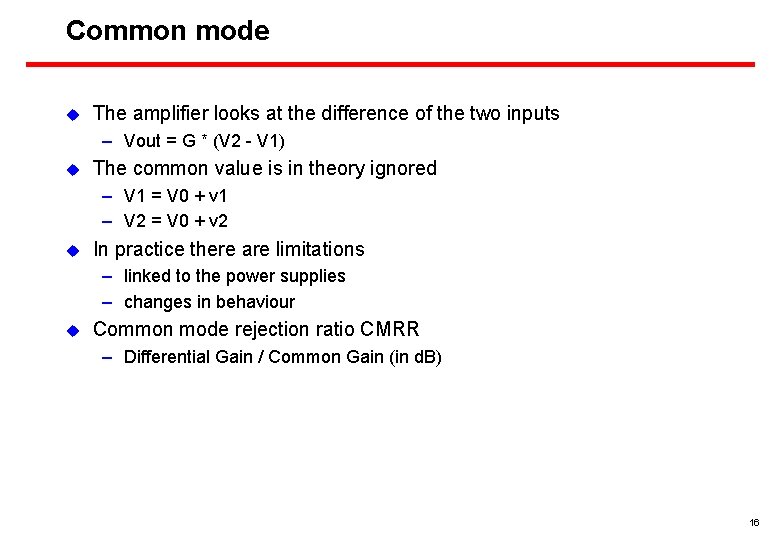 Common mode u The amplifier looks at the difference of the two inputs –