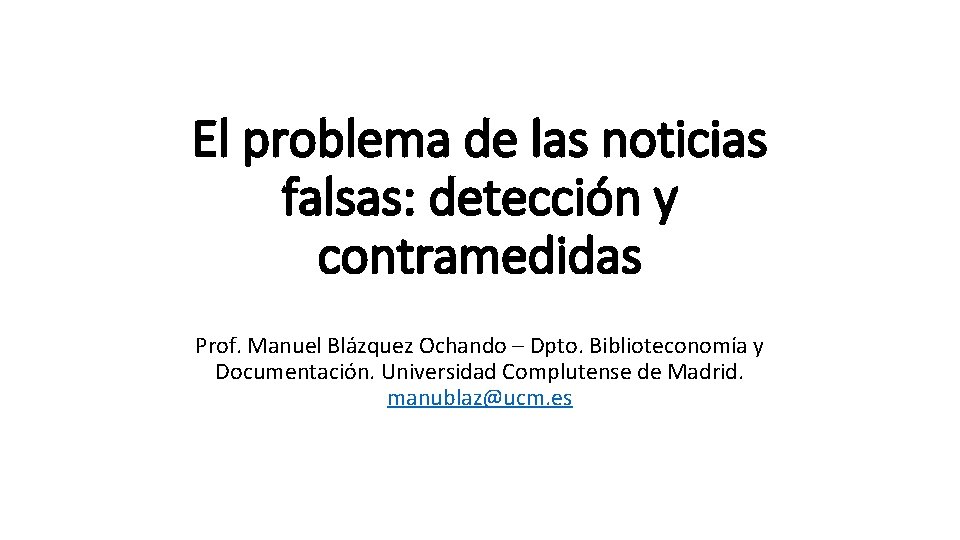 El problema de las noticias falsas: detección y contramedidas Prof. Manuel Blázquez Ochando –