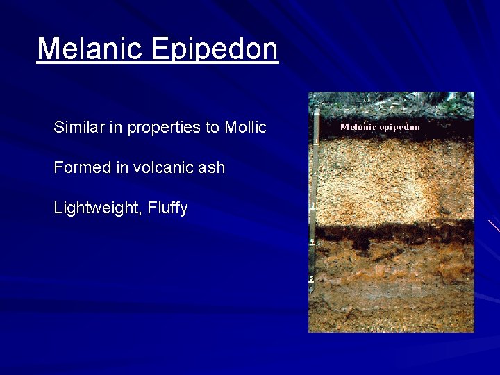 Melanic Epipedon Similar in properties to Mollic Formed in volcanic ash Lightweight, Fluffy 