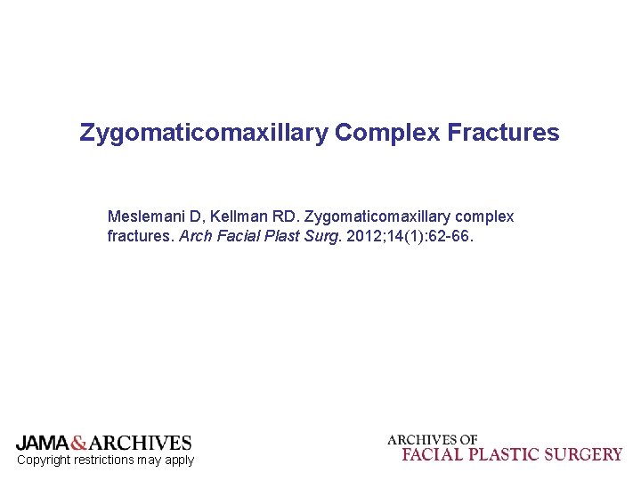 Zygomaticomaxillary Complex Fractures Meslemani D, Kellman RD. Zygomaticomaxillary complex fractures. Arch Facial Plast Surg. Zygomaticomaxillary Complex Fractures Meslemani D, Kellman RD. Zygomaticomaxillary complex fractures. Arch Facial Plast Surg.